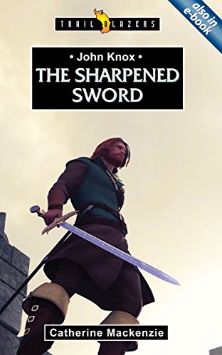 John Knox: The Sharpened Sword (Trail Blazers)