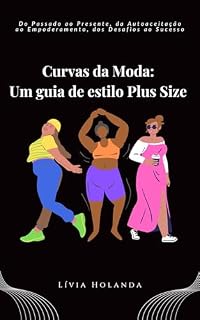 Livro Curvas da Moda: Um Guia de Estilo Plus Size : Do passado ao Presente, da Autoaceitação ao Empoderamento, dos Desafios ao Sucesso