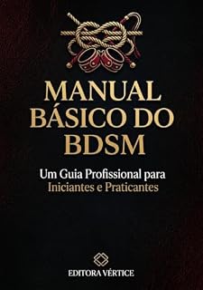 Livro Manual Básico do BDSM: Um Guia Profissional para Iniciantes e Praticantes (Biblioteca do Erotismo Moderno)