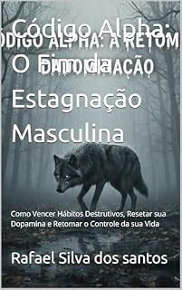 Livro Código Alpha: O Fim da Estagnação Masculina : Como Vencer Hábitos Destrutivos, Resetar sua Dopamina e Retomar o Controle da sua Vida