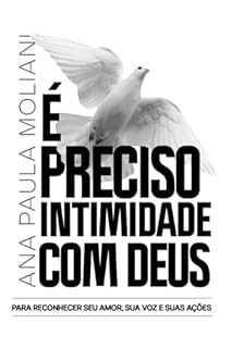 Livro É PRECISO INTIMIDADE COM DEUS: PARA RECONHECER SEU AMOR, SUA VOZ E SUAS AÇÕES (DUOLOGIA: Entre Você e Deus Livro 2)