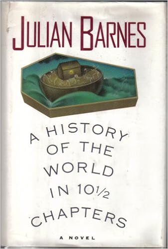 A History Of The World In 10 1/2 Chapters, by Julian Barnes A History Of The World In 10 1/2 Chapters, by Julian Barnes