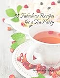 50 Fabulous Recipes for a Tea Party by Audrey Humaciu