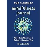 The 5-Minute Mindfulness Journal: Daily Practices for a Calmer, Happier You