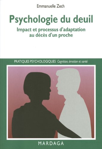 Psychologie du deuil: Impact et processus d'adaptation au décès d'un proche (Pratiques psychologiq by Emmanuelle Zech