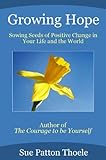 Growing Hope: Sowing Seeds Of Positive Change In Your Life And In The World by Sue Patton Thoele