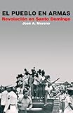 El pueblo en armas. Revolución en Santo Domingo (Spanish Edition) by José A. Moreno