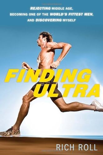 Download Finding Ultra: Rejecting Middle Age, Becoming One of the World's Fittest Men, and Discovering Myself PDF