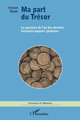 Ma part du Trésor: Le parcours de l'un des derniers trésoriers-payeurs généraux (French Edition) by Vincent Raude