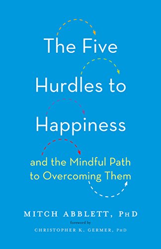 The Five Hurdles to Happiness: And the Mindful Path to Overcoming Them The Five Hurdles to Happiness: And the Mindful Path to Overcoming Them