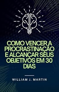 Livro Como Vencer a Procrastinação e Alcançar Seus Objetivos em 30 Dias (Desenvolvimento pessoal)