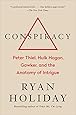 Conspiracy: Peter Thiel, Hulk Hogan, Gawker, and the Anatomy of Intrigue