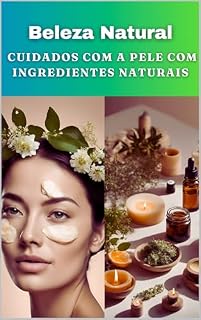 Livro Beleza Natural Cuidados com a Pele com Ingredientes Naturais: Ingredientes Naturais que Beneficiam a Pele