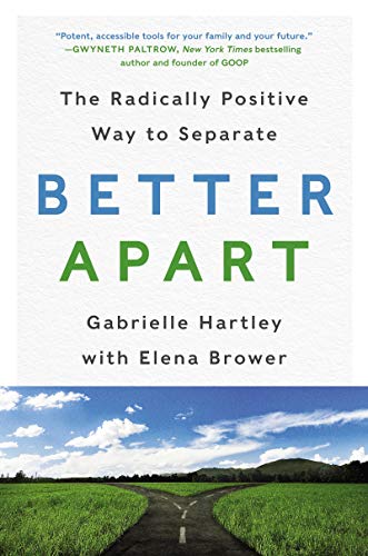 Better Apart; The Radically Positive Way to Separate, Gabrielle Hartley and Elena Brower