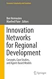 Innovation Networks for Regional Development: Concepts, Case Studies, and Agent-Based Models (Economic Complexity and Evolution)