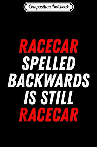 Composition Notebook: Racecar Spelled Backwards Is Still Racecar Funny Journal/Notebook Blank Lined Ruled 6x9 100 Pages