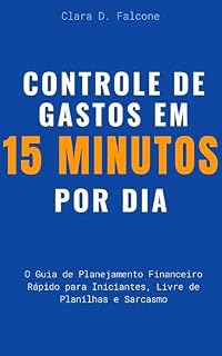Livro CONTROLE DE GASTOS EM 15 MINUTOS POR DIA: O Guia de Planejamento Financeiro Rápido para Iniciantes, Livre de Planilhas e Sarcasmo