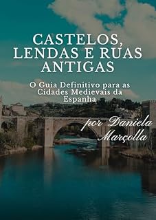 Livro Castelos, Lendas e Ruas Antigas: O Guia Definitivo para as Cidades Medievais da Espanha