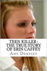 Teen Killer : The True Story of Erin Caffey: Amy Dempsey: 9781544606705