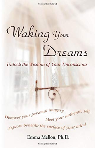 Waking Your Dreams: Unlock the Wisdom of Your Unconscious by Emma Mellon