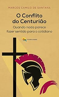 Livro O Conflito do Centurião: Quando nada parece fazer sentido para o cotidiano