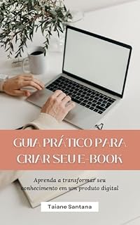 Livro GUIA PRÁTICO PARA CRIAR SEU E-BOOK: Aprenda a transformar seu conhecimento em um produto digital