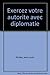 EXERCEZ VOTRE AUTORITE AVEC DIPLOMATIE. La pratique de l'affirmation de soi dans les situations tend by