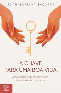 Livro A chave para uma boa vida: Saber ganhar sem se perder e saber perder ganhando a si mesmo