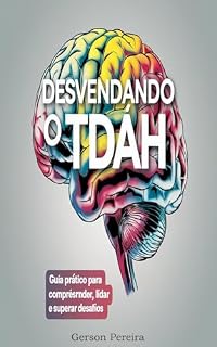 Livro Desvendando o TDAH: Guia Prático para Compreender, Lidar e Superar Desafios