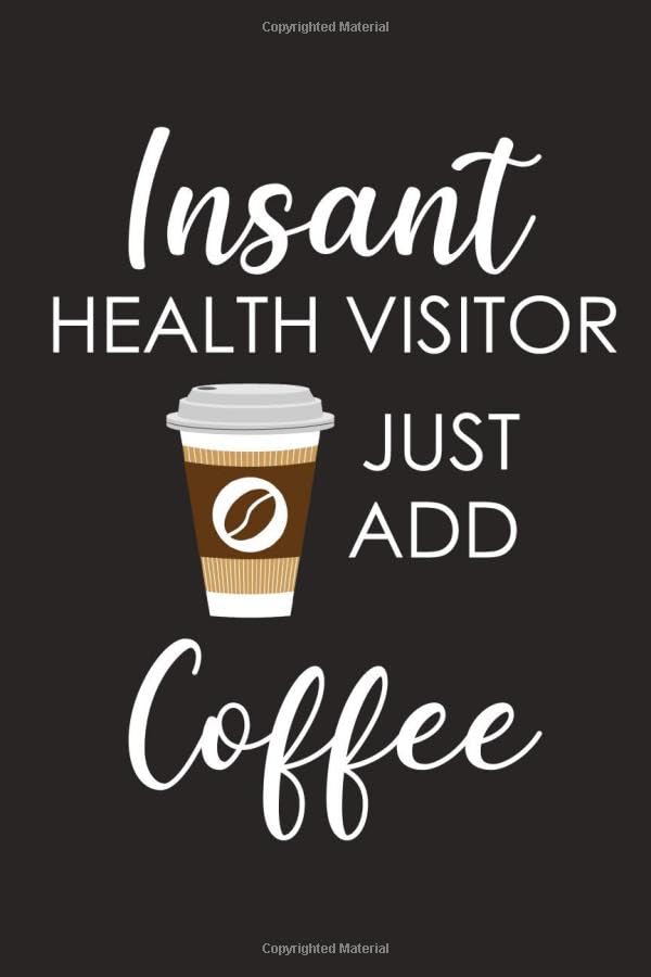 Insant Health Visitor Just Add Coffee: Blank Lined Notebook, Coffee Notebook, Coffee tasting journal, coffee lover gifts for men, women, boys, girls, "6 x 9" inches, 120 pages.