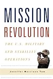 Mission Revolution: The U.S. Military and Stability Operations (Columbia Studies in Terrorism and Irregular Warfare)