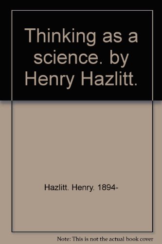 Thinking as a science. by Henry Hazlitt.