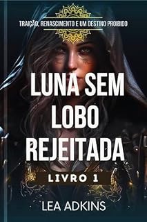 Livro Luna sem lobo rejeitada: Traição, Renascimento e um Destino Proibido (A Redenção de Luna Livro 1)