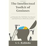 The Intellectual Toolkit of Geniuses: 40 Principles that Will Make You Smarter and Teach You to Think Like a Genius