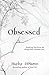 Obsessed: Breaking Free from the Things That Consume You