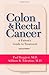 Colon & Rectal Cancer: From Diagnosis to Treatment