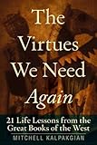 The Virtues We Need Again: 21 Life Lessons from the Great Books of the West by 