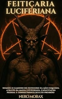 Livro Feitiçaria Luciferiana: Domine o caminho do feiticeiro da mão esquerda através da magia luciferiana, capacitação pessoal e conhecimento oculto proibido