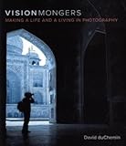 VisionMongers: Making a Life and a Living in Photography VisionMongers: Making a Life and a Living in Photography
