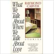 what we talk about when we talk about love by raymond carver what we talk about when we talk about love by raymond carver