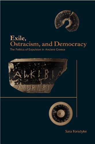 Exile, Ostracism, and Democracy: The Politics of Expulsion in Ancient Greece by Sara Forsdyke