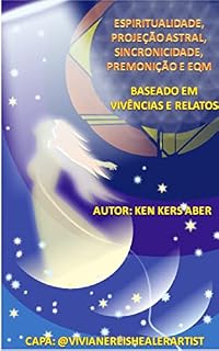 Livro Espiritualidade, Projeção Astral, Sincronicidade, Premonição e EQM: Baseado em Vivência e Relatos