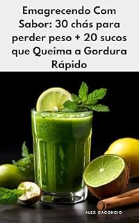 Livro Emagrecendo Com Sabor: 30 Chás Para Perde peso + 20 Sucos Que Queima Gordura Rápido