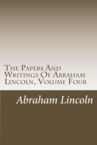 The Papers And Writings Of Abraham Lincoln Volume Four Abraham Lincoln 9781469945507 Amazon Com Books