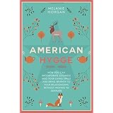 American Hygge: How You Can Incorporate Coziness Into Your Living Space and Bring Warmth to Your Relationships Without Moving to Denmark