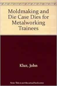 Moldmaking+Die Cast Dies F/Metalwork...