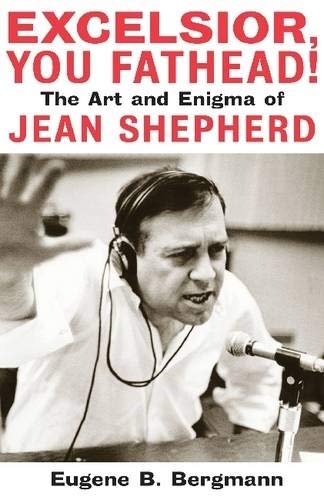 Excelsior, You Fathead!: The Art and Enigma of Jean Shepherd (Applause Books) by Eugene B. Bergmann