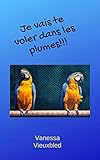 Je vais te voler dans les plumes!!! (French Edition) by Vanessa Vieuxbled