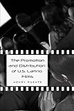 The Promotion and Distribution of U.S. Latino Films (Intersections in Communications and Culture) by Henry Puente