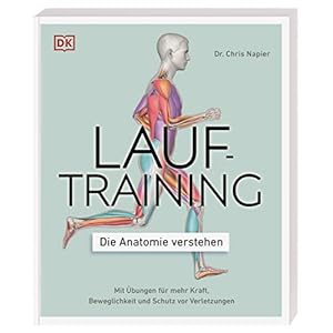 Lauftraining – Die Anatomie verstehen: Mit Übungen für mehr Kraft, Beweglichkeit und Schutz vor Verletzungen
